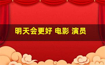 明天会更好 电影 演员